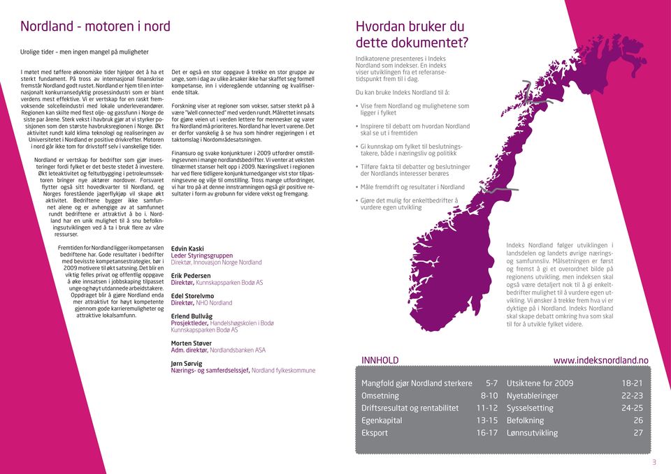 Vi er vertskap for en raskt fremvoksende solcelleindustri med lokale underleverandører. Regionen kan skilte med flest olje- og gassfunn i Norge de siste par årene.