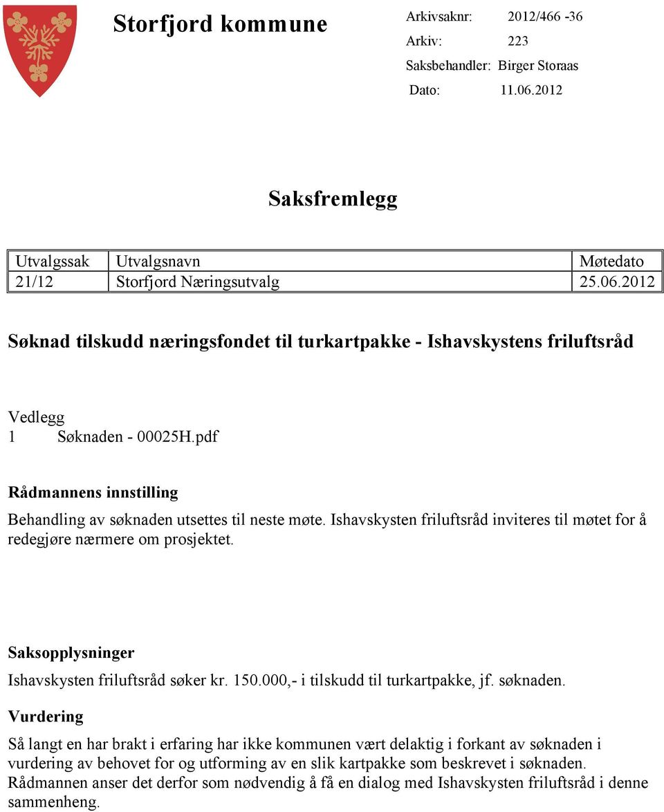 pdf Rådmannens innstilling Behandling av søknaden utsettes til neste møte. Ishavskysten friluftsråd inviteres til møtet for å redegjøre nærmere om prosjektet.