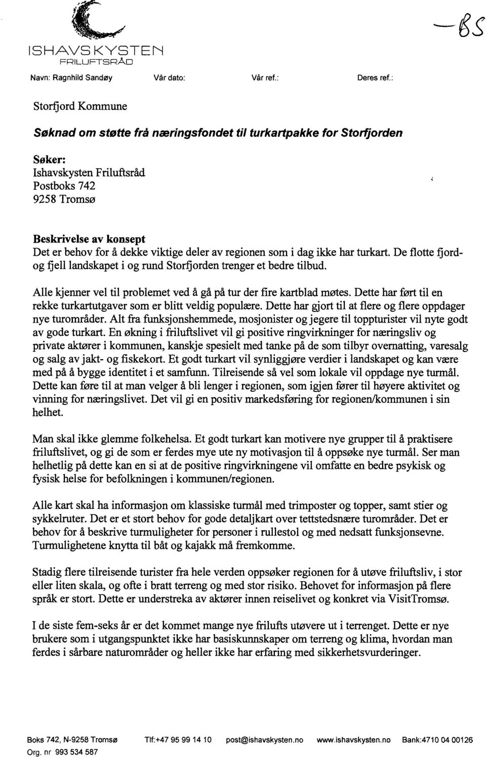 viktige deler av regionen som i dag ikke har turkart. De flotte fjordog fjell landskapet i og rund Storfjorden trenger et bedre tilbud.