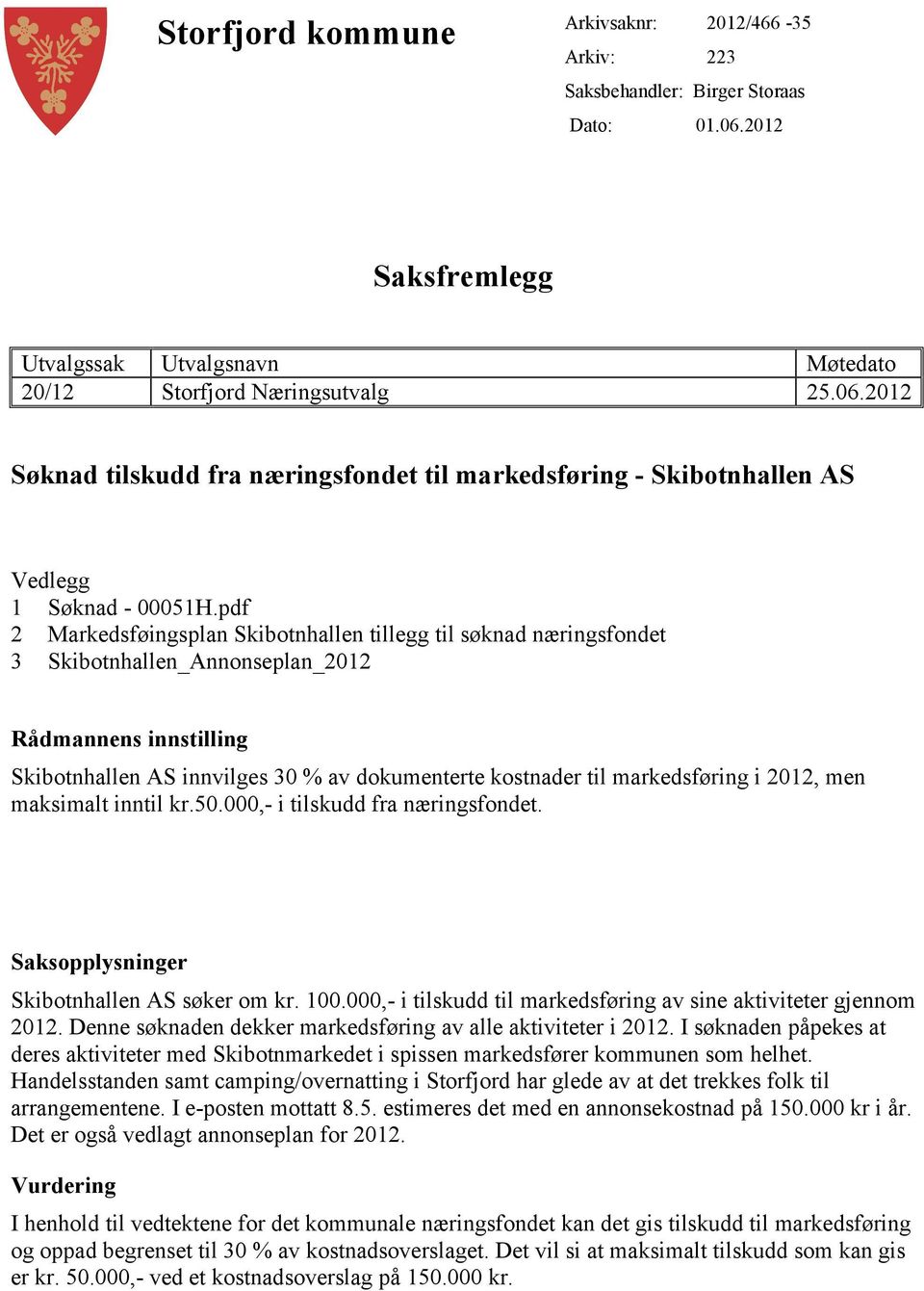 markedsføring i 2012, men maksimalt inntil kr.50.000,- i tilskudd fra næringsfondet. Saksopplysninger Skibotnhallen AS søker om kr. 100.