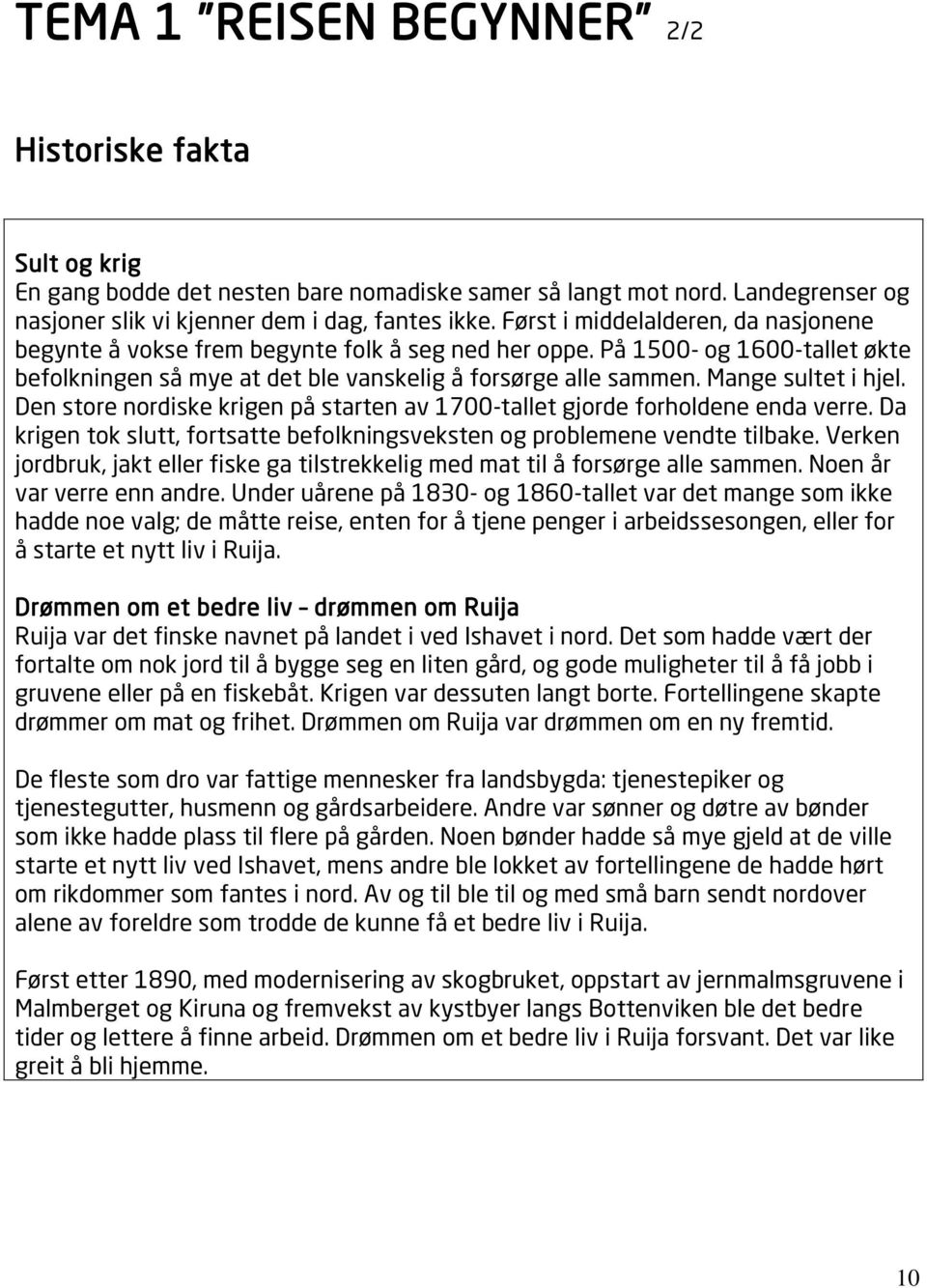 Mange sultet i hjel. Den store nordiske krigen på starten av 1700-tallet gjorde forholdene enda verre. Da krigen tok slutt, fortsatte befolkningsveksten og problemene vendte tilbake.