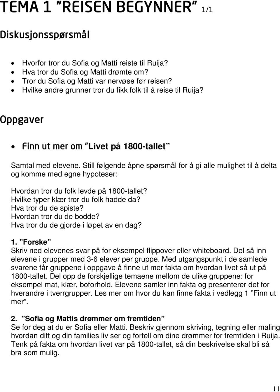 Still følgende åpne spørsmål for å gi alle mulighet til å delta og komme med egne hypoteser: Hvordan tror du folk levde på 1800-tallet? Hvilke typer klær tror du folk hadde da? Hva tror du de spiste?