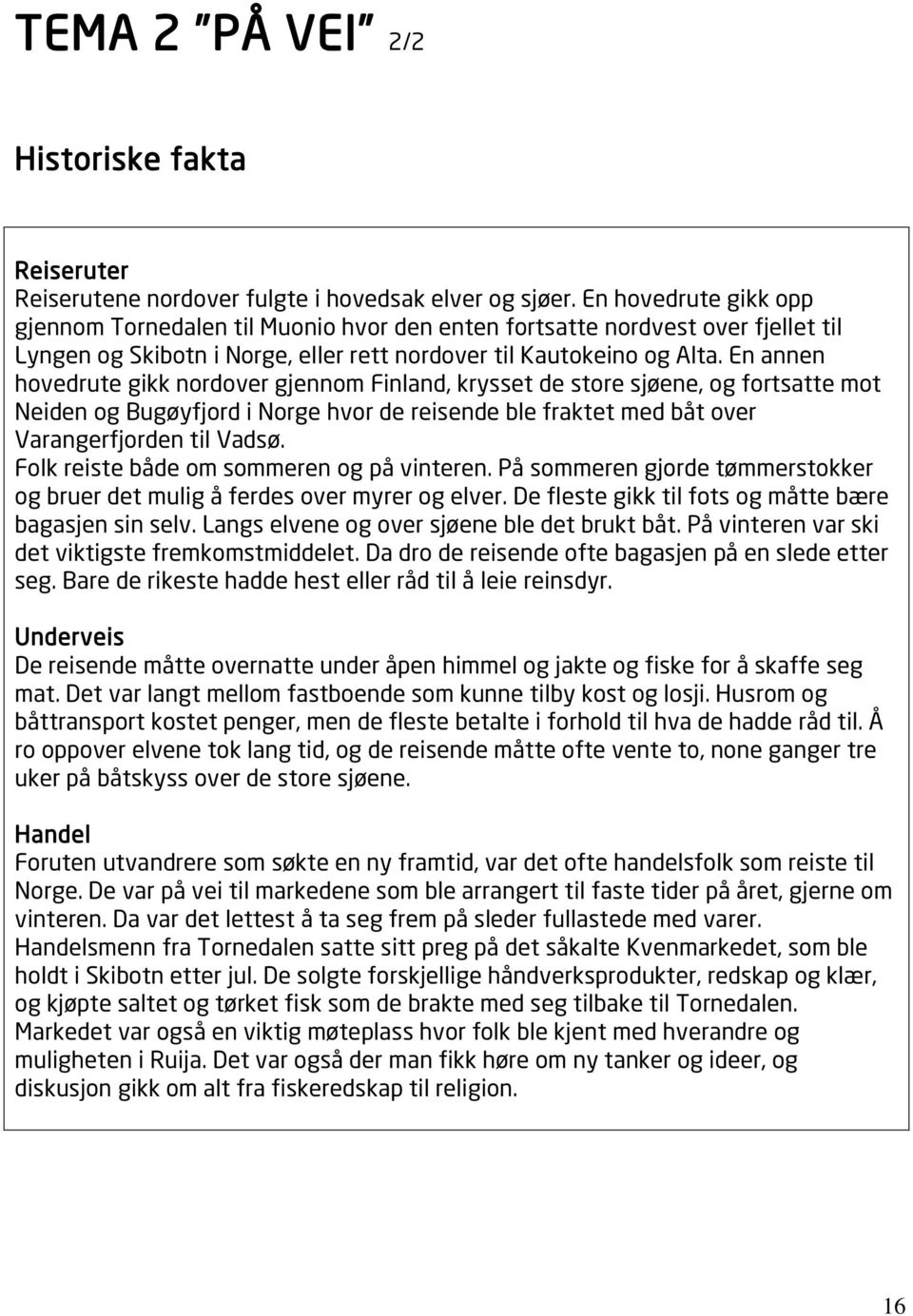 En annen hovedrute gikk nordover gjennom Finland, krysset de store sjøene, og fortsatte mot Neiden og Bugøyfjord i Norge hvor de reisende ble fraktet med båt over Varangerfjorden til Vadsø.