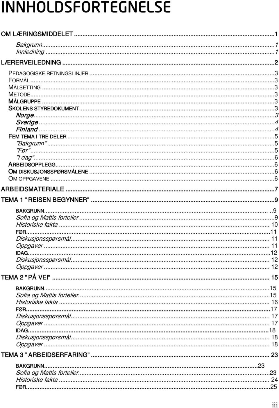 ..7 TEMA 1 REISEN BEGYNNER...9 BAKGRUNN.....9 Sofia og Mattis forteller...9 Historiske fakta... 10 FØR...11 Diskusjonsspørsmål... 11 Oppgaver... 11 IDAG...12 Diskusjonsspørsmål... 12 Oppgaver.