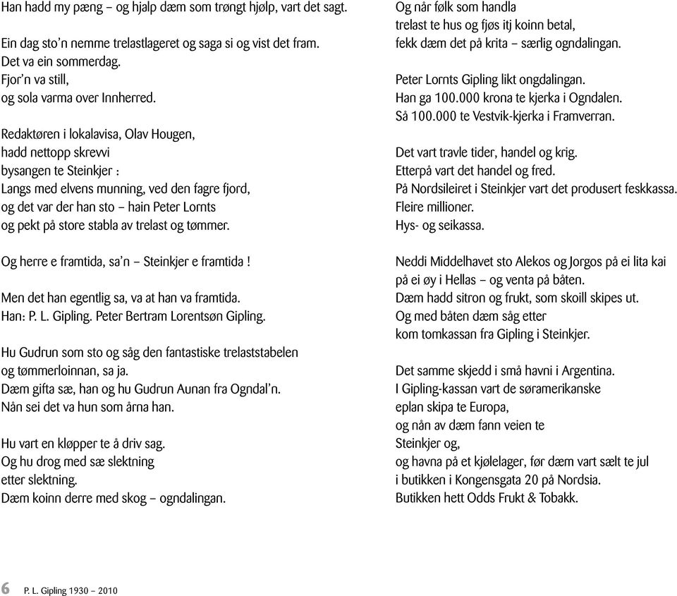 trelast og tømmer. Og herre e framtida, sa n Steinkjer e framtida! Men det han egentlig sa, va at han va framtida. Han: P. L. Gipling. Peter Bertram Lorentsøn Gipling.