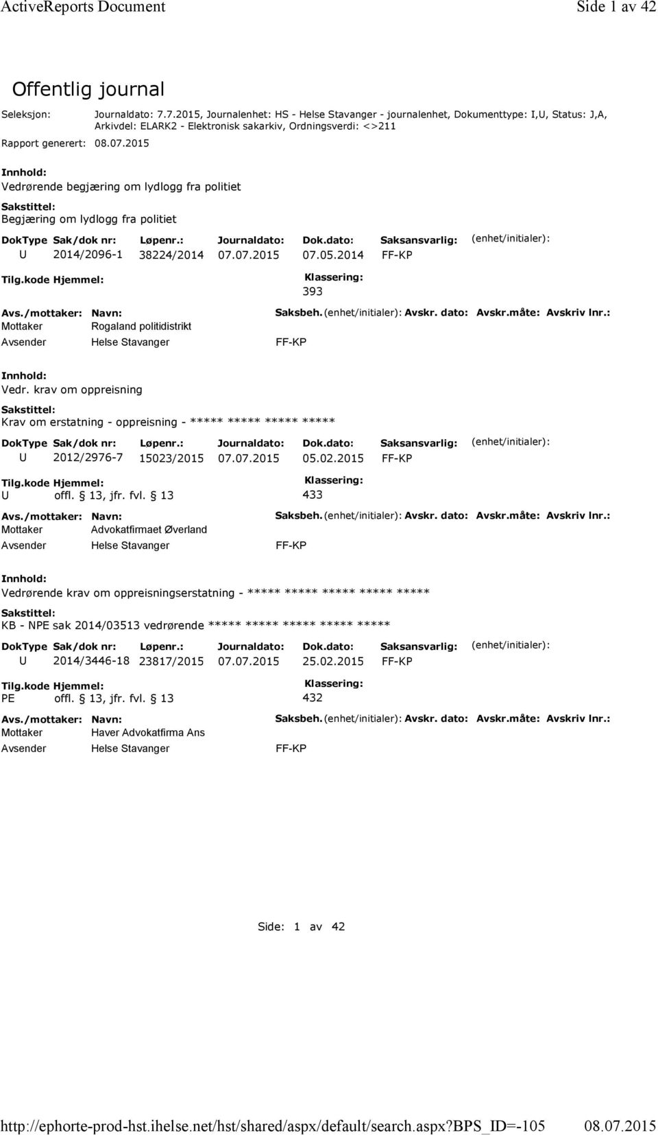 Begjæring om lydlogg fra politiet 2014/2096-1 38224/2014 07.05.2014 Tilg.kode Hjemmel: 393 Mottaker Rogaland politidistrikt Saksbeh. Avskr. dato: Avskr.måte: Avskriv lnr.: Vedr.