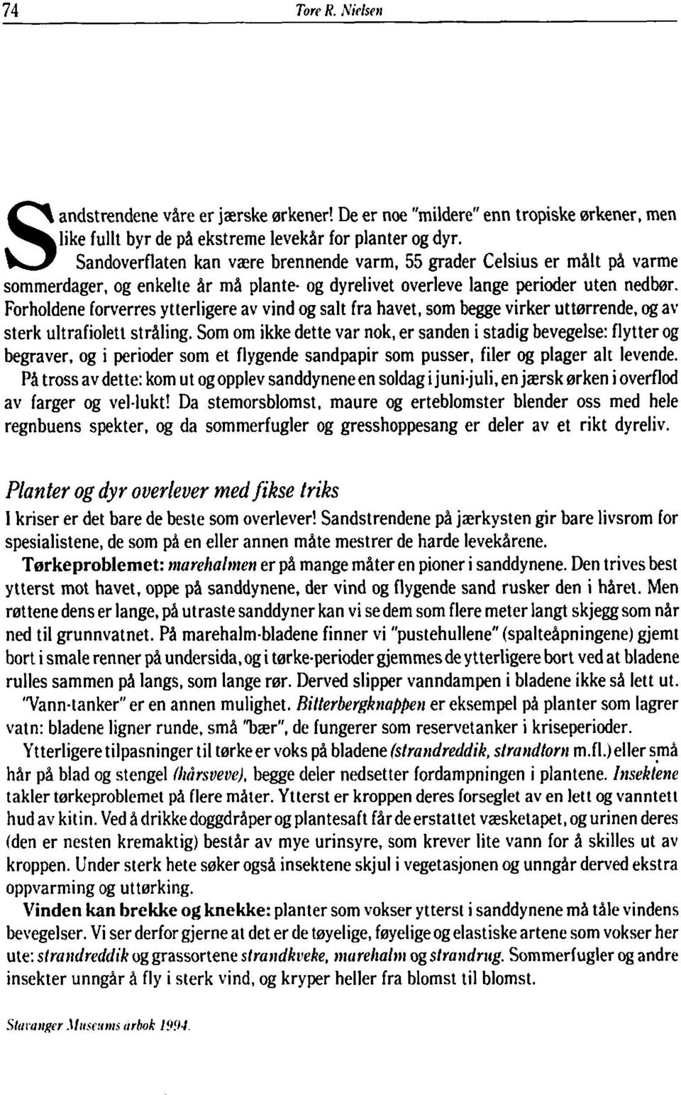 Forholdene forverres ytterligere av vind og salt fra havet, som begge virker utterrende, og av sterk ultrafiolett stråling.