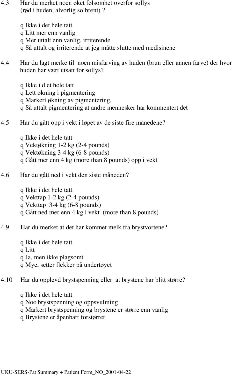 q Ikke i d et hele tatt q Lett økning i pigmentering q Markert økning av pigmentering. q Så uttalt pigmentering at andre mennesker har kommentert det 4.