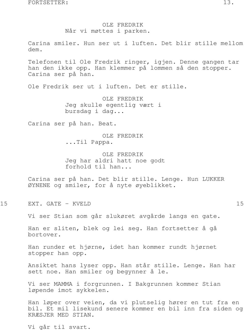 Jeg har aldri hatt noe godt forhold til han... Carina ser på han. Det blir stille. Lenge. Hun LUKKER ØYNENE og smiler, for å nyte øyeblikket. 15 EXT.