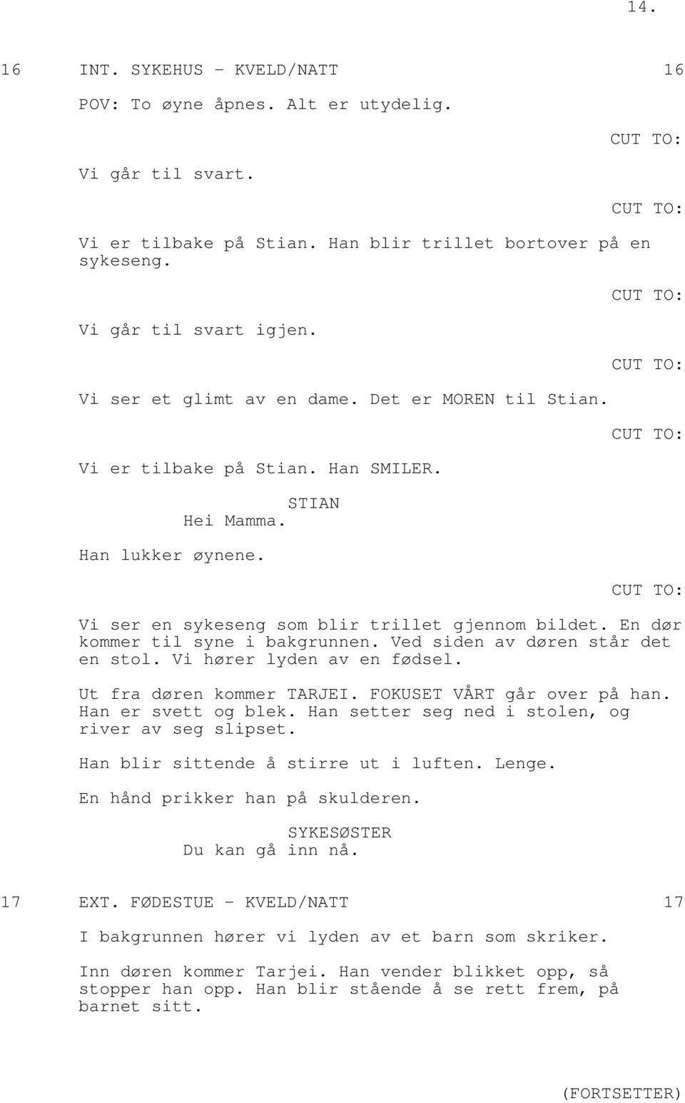 En dør kommer til syne i bakgrunnen. Ved siden av døren står det en stol. Vi hører lyden av en fødsel. Ut fra døren kommer TARJEI. FOKUSET VÅRT går over på han. Han er svett og blek.