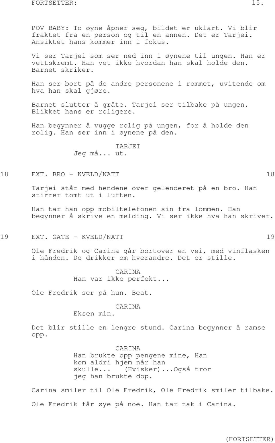 Han ser bort på de andre personene i rommet, uvitende om hva han skal gjøre. Barnet slutter å gråte. Tarjei ser tilbake på ungen. Blikket hans er roligere.