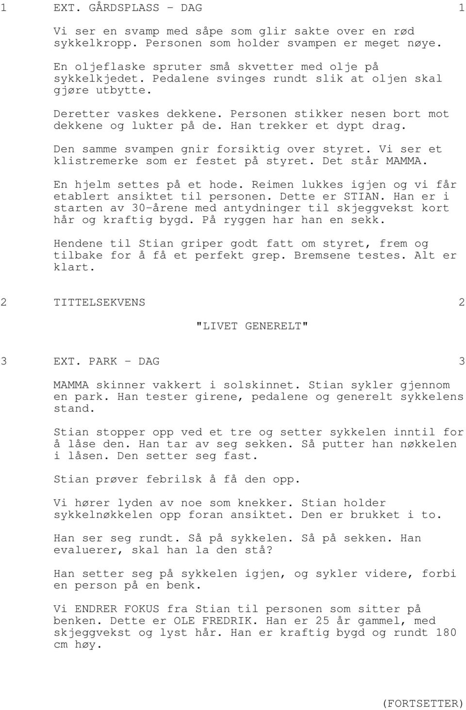 Den samme svampen gnir forsiktig over styret. Vi ser et klistremerke som er festet på styret. Det står MAMMA. En hjelm settes på et hode. Reimen lukkes igjen og vi får etablert ansiktet til personen.