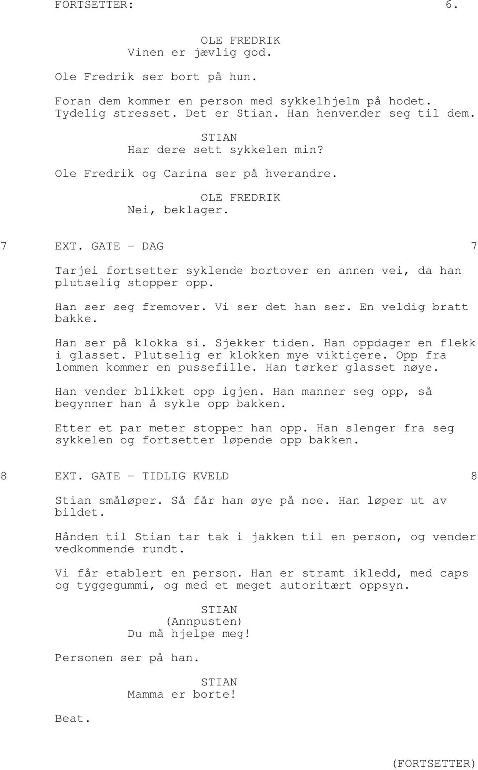 Han ser seg fremover. Vi ser det han ser. En veldig bratt bakke. Han ser på klokka si. Sjekker tiden. Han oppdager en flekk i glasset. Plutselig er klokken mye viktigere.