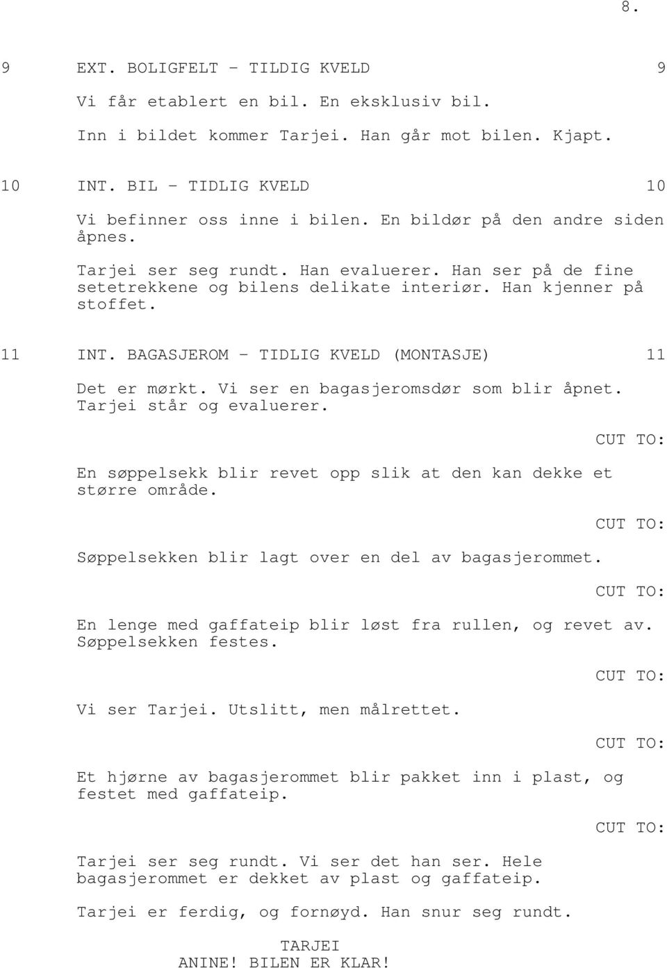 BAGASJEROM - TIDLIG KVELD (MONTASJE) 11 Det er mørkt. Vi ser en bagasjeromsdør som blir åpnet. Tarjei står og evaluerer. En søppelsekk blir revet opp slik at den kan dekke et større område.