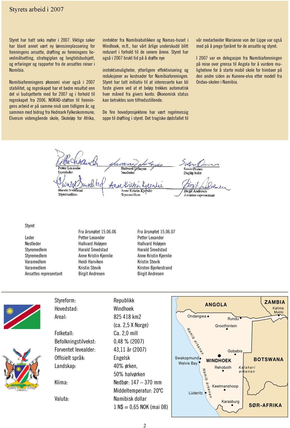 reiser i Namibia. Namibiaforeningens økonomi viser også i 2007 stabilitet, og regnskapet har et bedre resultat enn det vi budsjetterte med for 2007 og i forhold til regnskapet fra 2006.