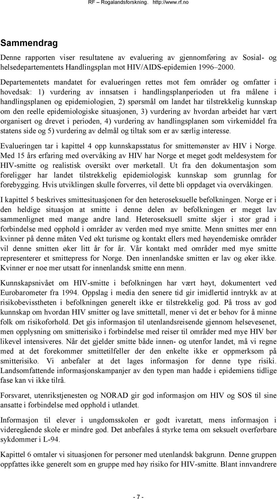 spørsmål om landet har tilstrekkelig kunnskap om den reelle epidemiologiske situasjonen, 3) vurdering av hvordan arbeidet har vært organisert og drevet i perioden, 4) vurdering av handlingsplanen som