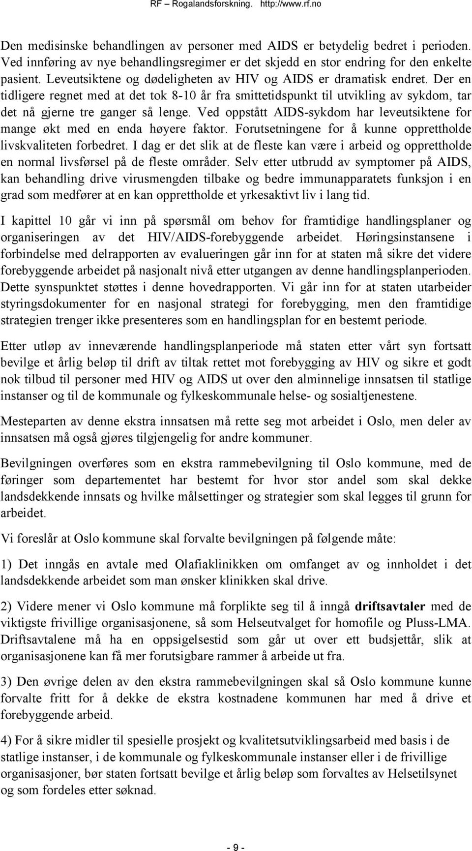 Ved oppstått AIDS-sykdom har leveutsiktene for mange økt med en enda høyere faktor. Forutsetningene for å kunne opprettholde livskvaliteten forbedret.