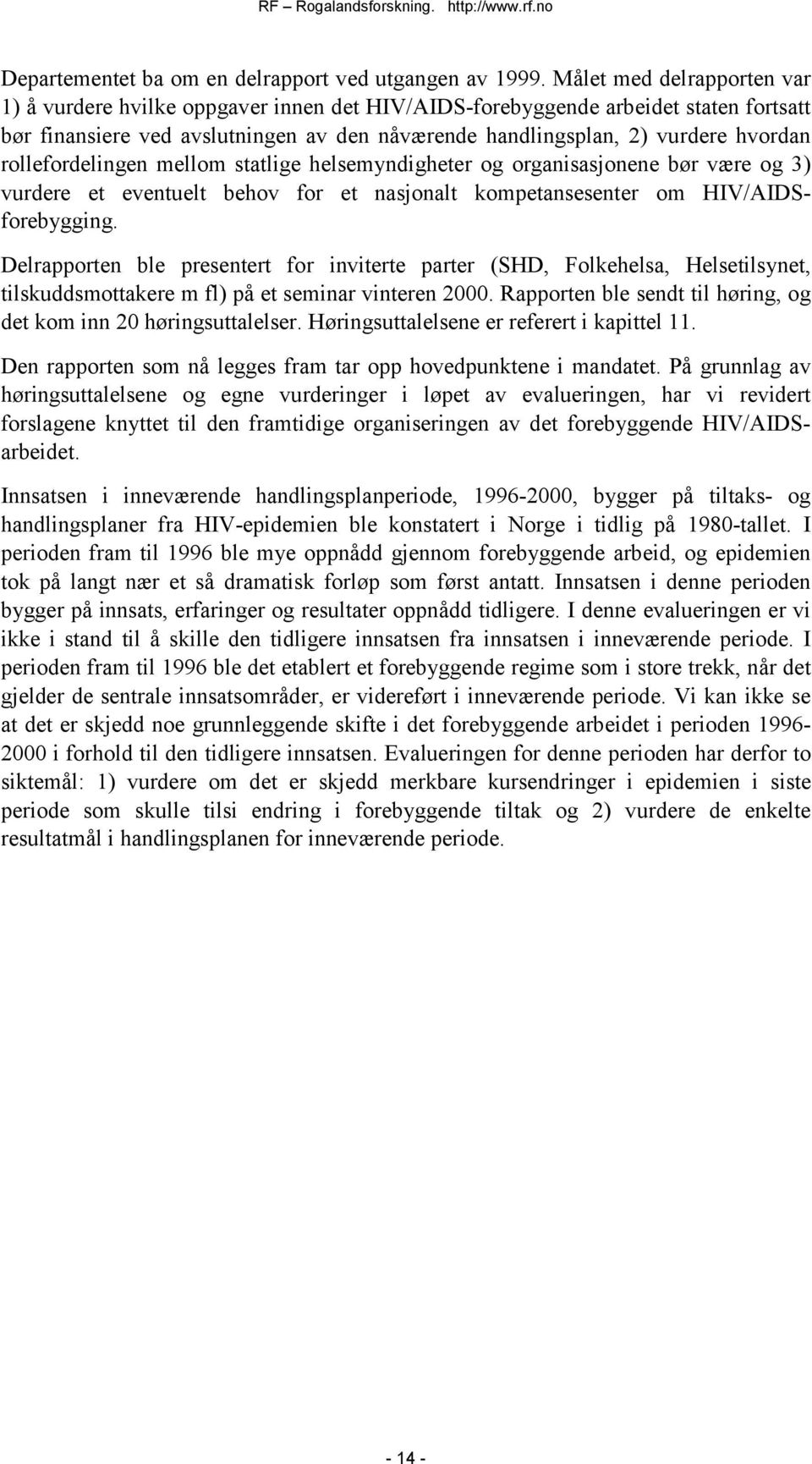 rollefordelingen mellom statlige helsemyndigheter og organisasjonene bør være og 3) vurdere et eventuelt behov for et nasjonalt kompetansesenter om HIV/AIDSforebygging.