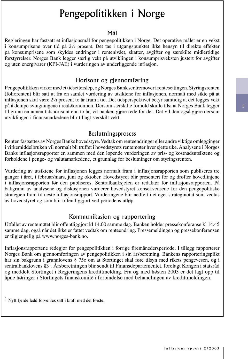 Norges Bank legger særlig vekt på utviklingen i konsumprisveksten justert for avgifter og uten energivarer (KPI-JAE) i vurderingen av underliggende inflasjon.