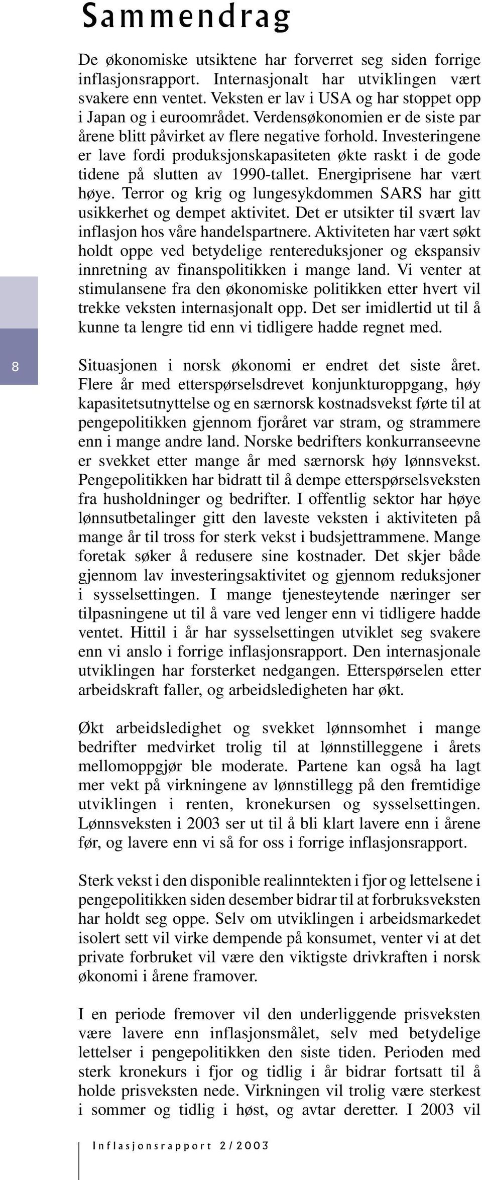 Investeringene er lave fordi produksjonskapasiteten økte raskt i de gode tidene på slutten av 99-tallet. Energiprisene har vært høye.