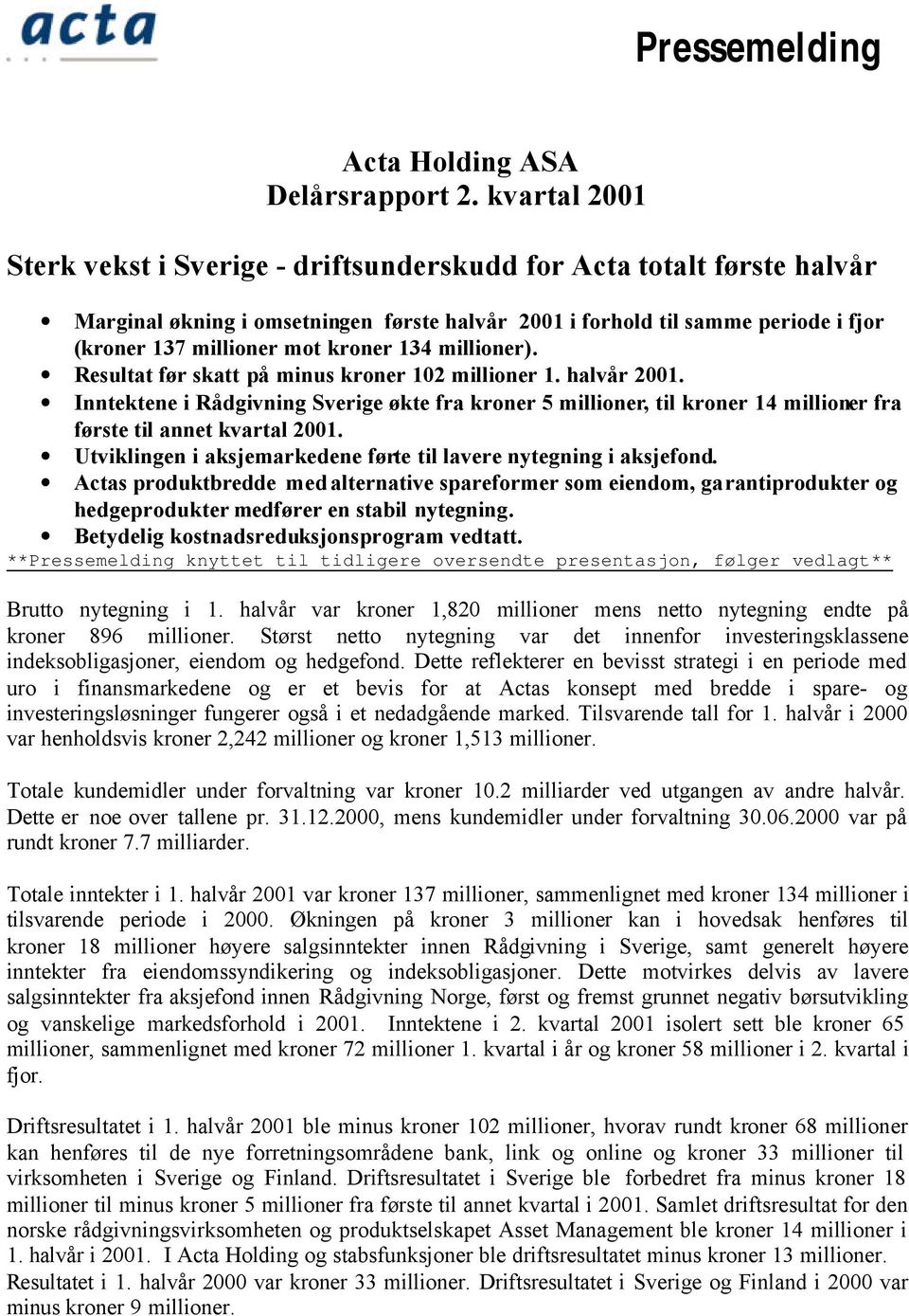 kroner 134 millioner). Resultat før skatt på minus kroner 102 millioner 1. halvår 2001.