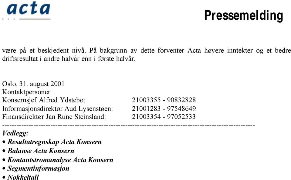 august 2001 Kontaktpersoner Konsernsjef Alfred Ydstebø: 21003355-90832828 Informasjonsdirektør Aud Lysenstøen: 21001283-97548649
