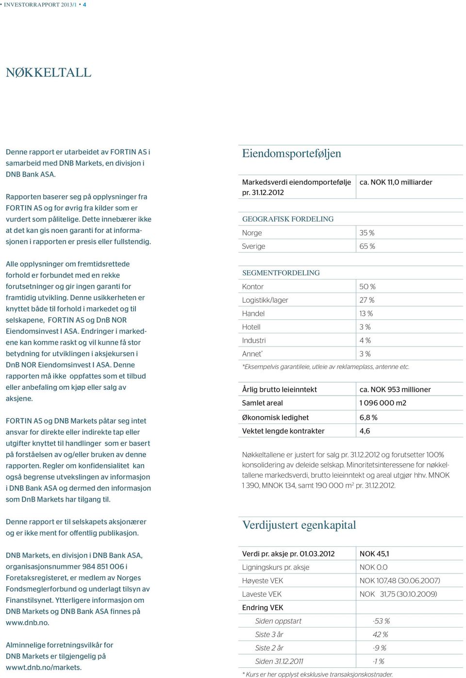 Dette innebærer ikke at det kan gis noen garanti for at informasjonen i rapporten er presis eller fullstendig.