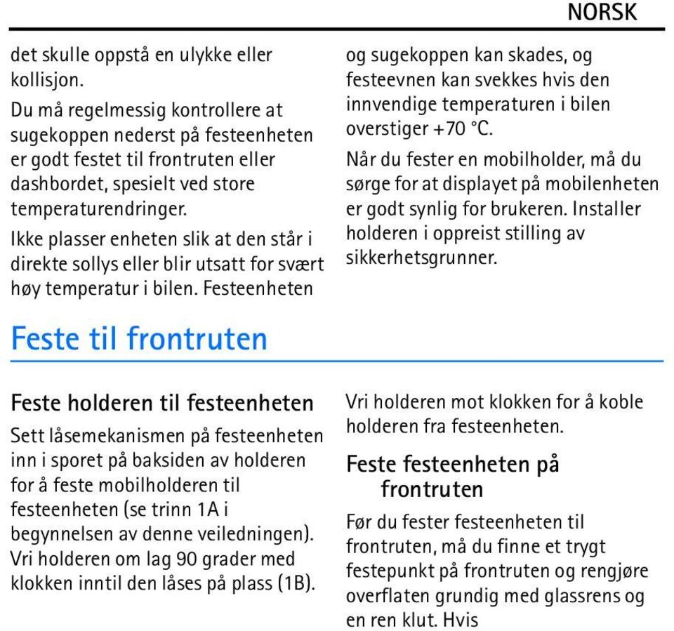 Festeenheten Feste til frontruten Feste holderen til festeenheten Sett låsemekanismen på festeenheten inn i sporet på baksiden av holderen for å feste mobilholderen til festeenheten (se trinn 1A i