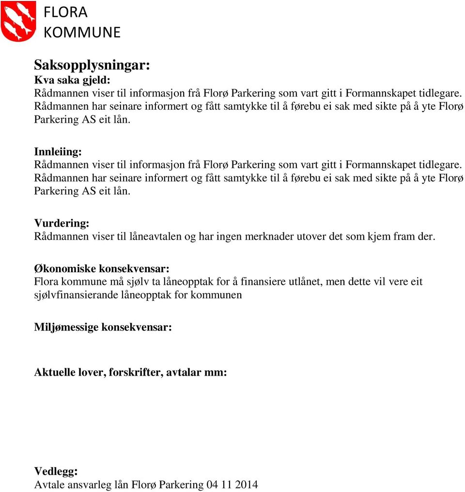 Innleiing: Rådmannen viser til informasjon frå Florø Parkering som vart gitt i Formannskapet tidlegare.  Vurdering: Rådmannen viser til låneavtalen og har ingen merknader utover det som kjem fram der.