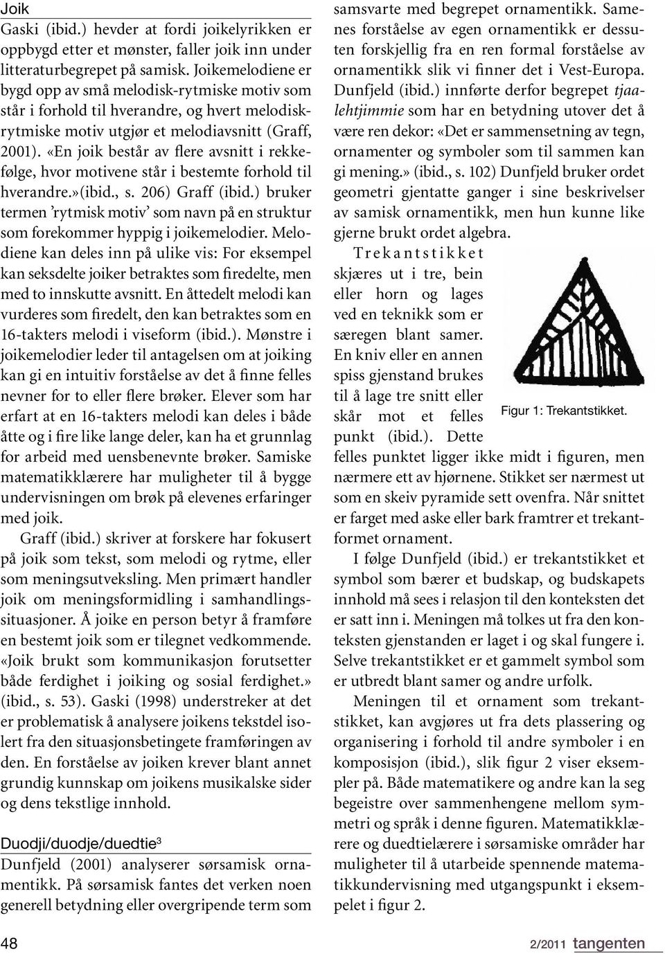 «En joik består av flere avsnitt i rekkefølge, hvor motivene står i bestemte forhold til hverandre.»(ibid., s. 206) Graff (ibid.