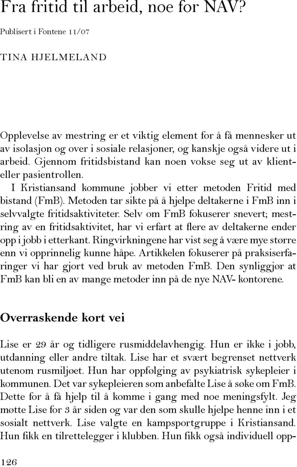 Gjennom fritidsbistand kan noen vokse seg ut av klienteller pasientrollen. I Kristiansand kommune jobber vi etter metoden Fritid med bistand (FmB).