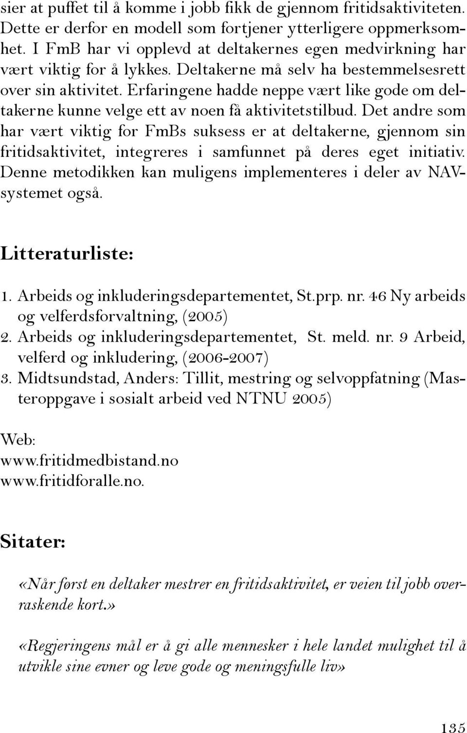 Erfaringene hadde neppe vært like gode om deltakerne kunne velge ett av noen få aktivitetstilbud.