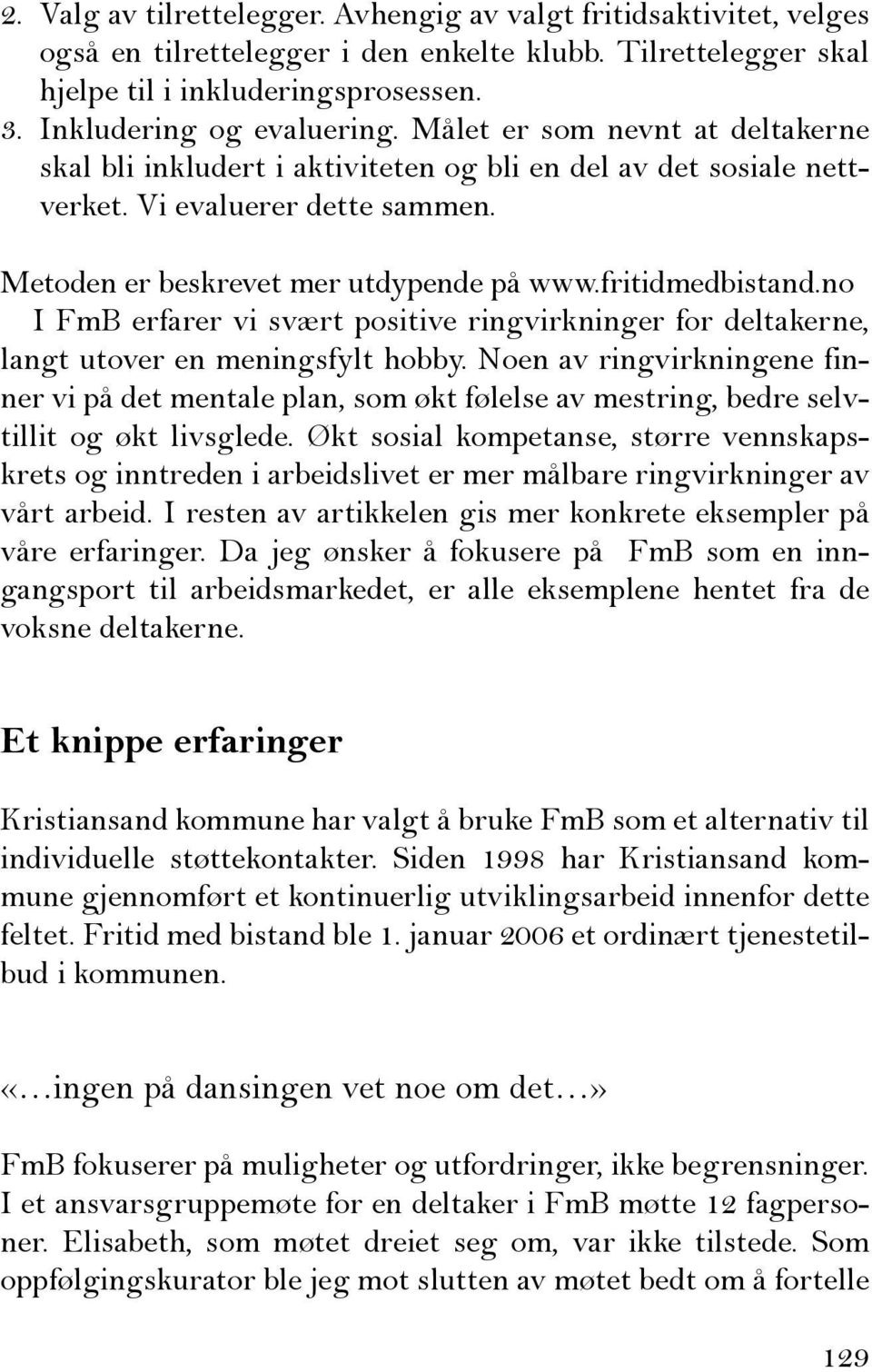 no I FmB erfarer vi svært positive ringvirkninger for deltakerne, langt utover en meningsfylt hobby.