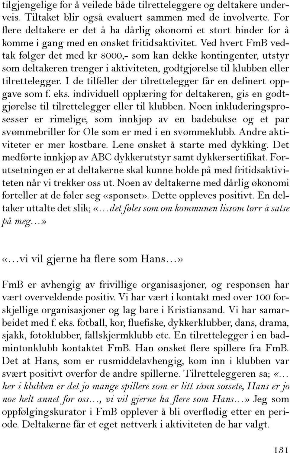 Ved hvert FmB vedtak følger det med kr 8000,- som kan dekke kontingenter, utstyr som deltakeren trenger i aktiviteten, godtgjørelse til klubben eller tilrettelegger.