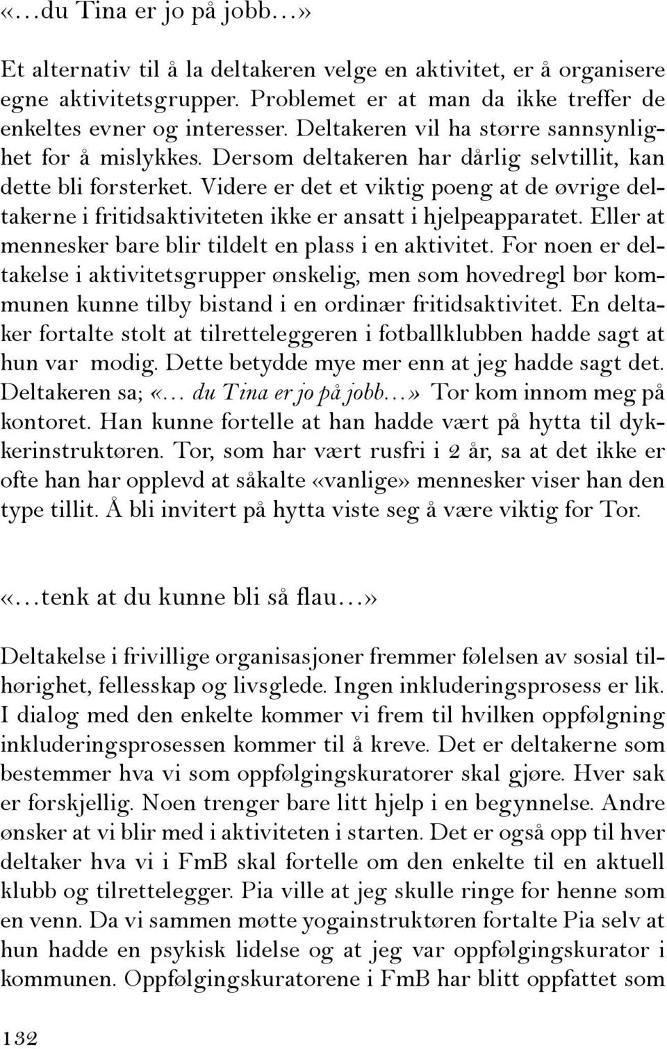 Videre er det et viktig poeng at de øvrige deltakerne i fritidsaktiviteten ikke er ansatt i hjelpeapparatet. Eller at mennesker bare blir tildelt en plass i en aktivitet.