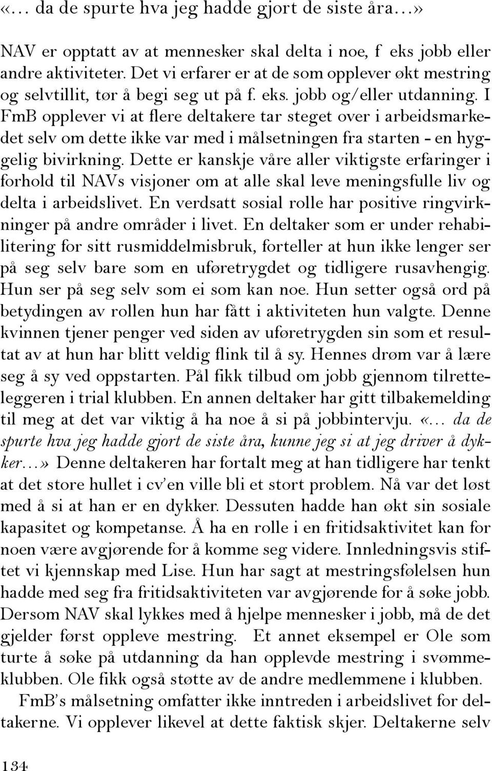 I FmB opplever vi at flere deltakere tar steget over i arbeidsmarkedet selv om dette ikke var med i målsetningen fra starten - en hyggelig bivirkning.