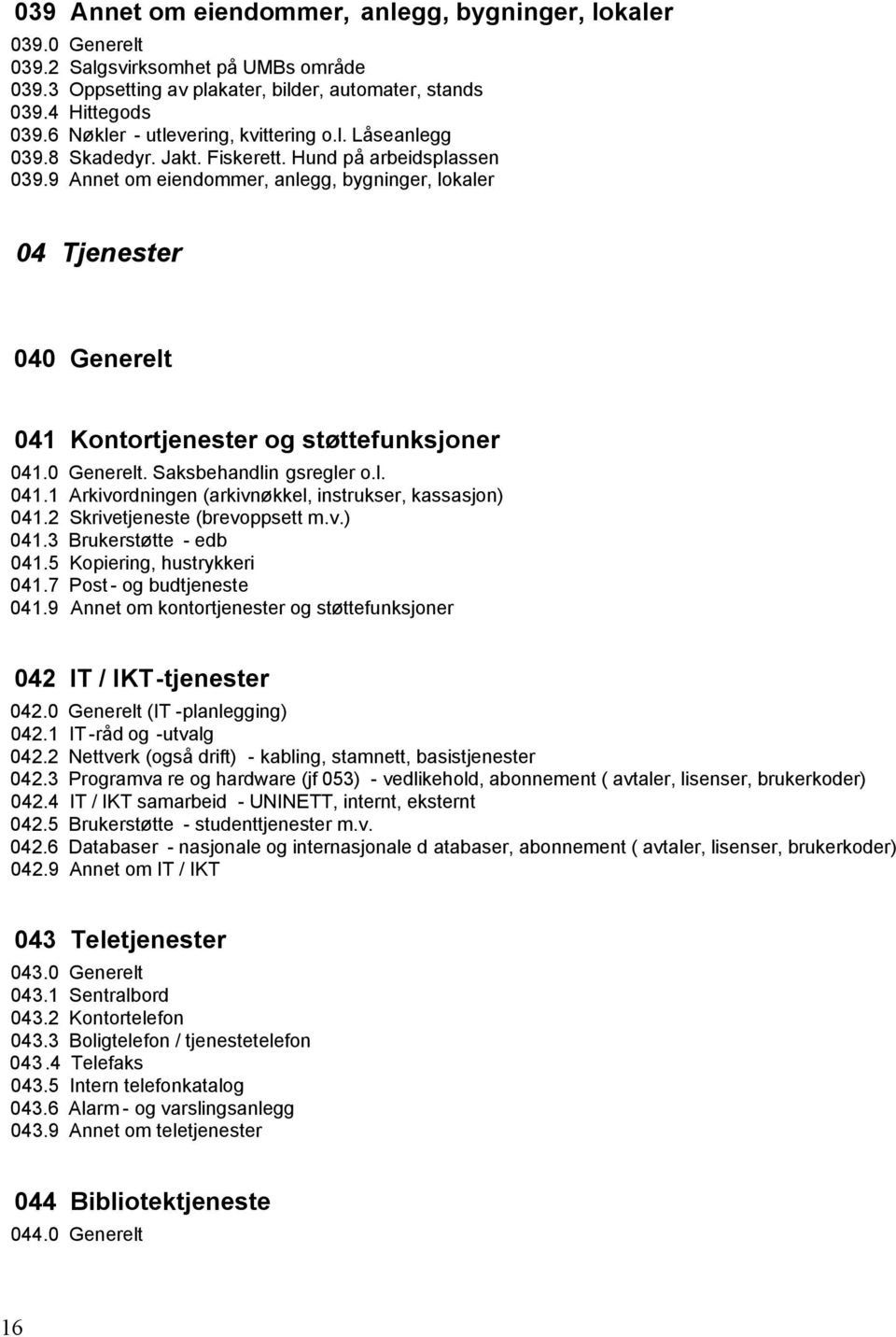 9 Annet om eiendommer, anlegg, bygninger, lokaler 04 Tjenester 040 Generelt 041 Kontortjenester og støttefunksjoner 041.0 Generelt. Saksbehandlin gsregler o.l. 041.1 Arkivordningen (arkivnøkkel, instrukser, kassasjon) 041.