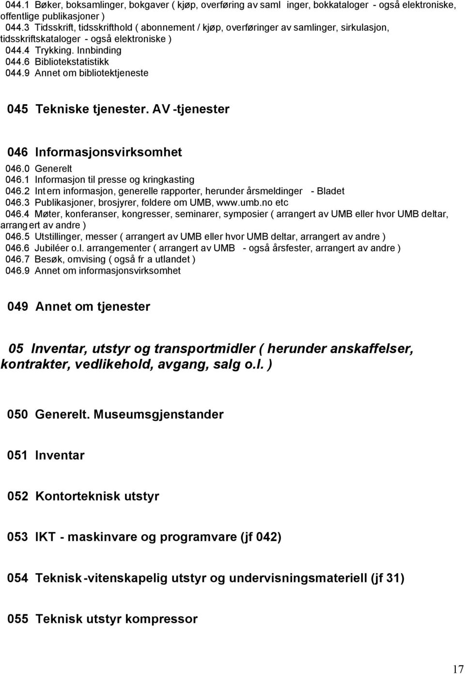 9 Annet om bibliotektjeneste 045 Tekniske tjenester. AV -tjenester 046 Informasjonsvirksomhet 046.0 Generelt 046.1 Informasjon til presse og kringkasting 046.