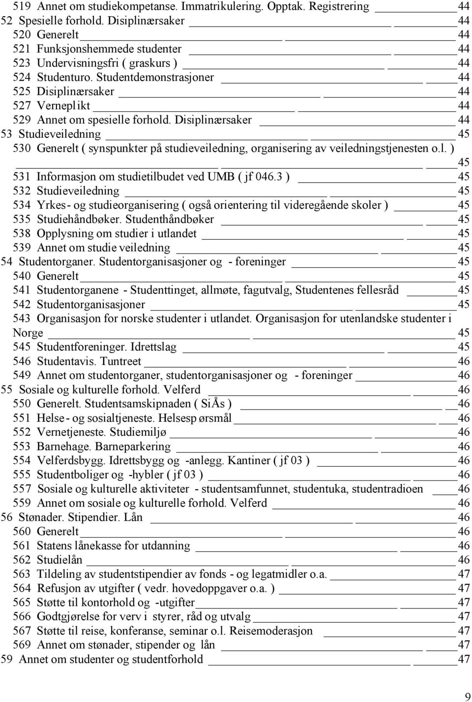 Studentdemonstrasjoner 44 525 Disiplinærsaker 44 527 Verneplikt 44 529 Annet om spesielle forhold.