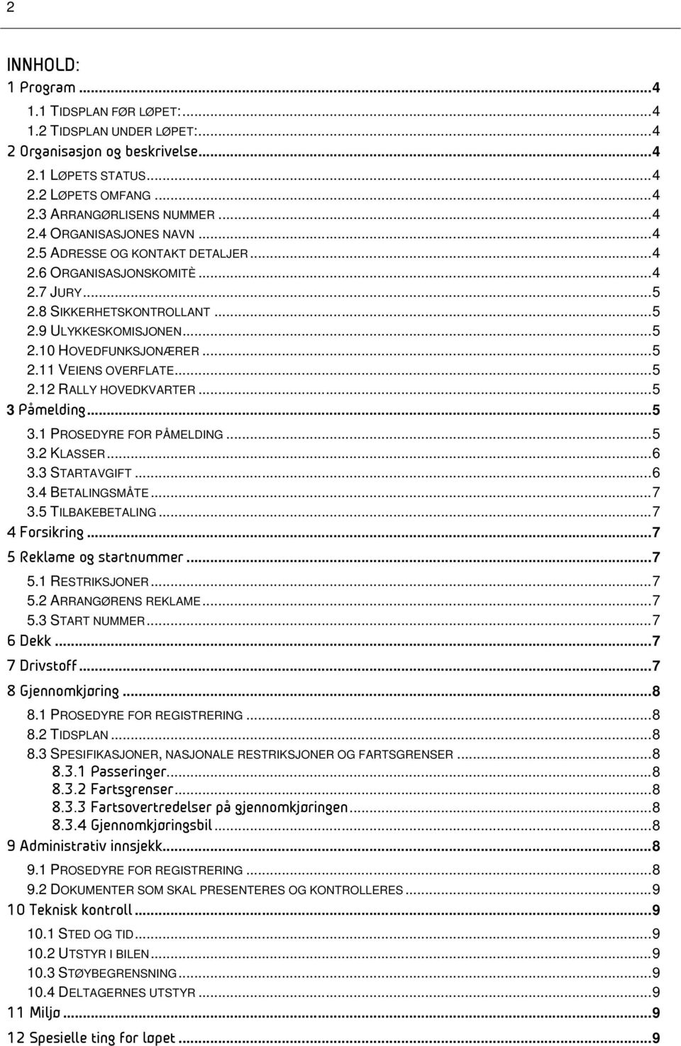 .. 5 3 Påmelding... 5 3.1 PROSEDYRE FOR PÅMELDING... 5 3.2 KLASSER... 6 3.3 STARTAVGIFT... 6 3.4 BETALINGSMÅTE... 7 3.5 TILBAKEBETALING... 7 4 Forsikring... 7 5 Reklame og startnummer... 7 5.1 RESTRIKSJONER.