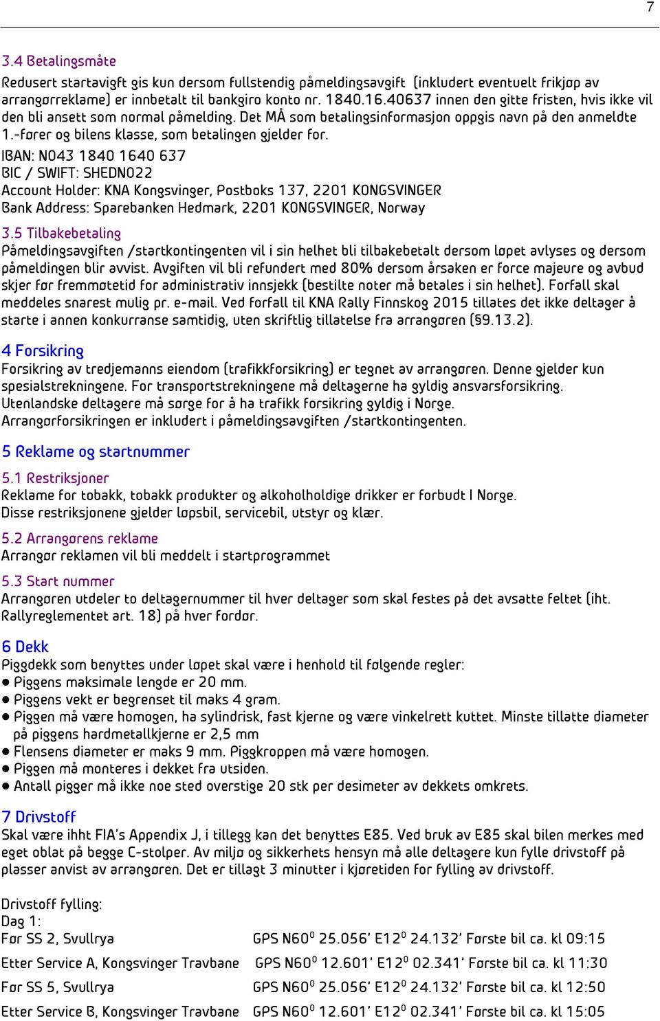 IBAN: NO43 1840 1640 637 BIC / SWIFT: SHEDNO22 Account Holder: KNA Kongsvinger, Postboks 137, 2201 KONGSVINGER Bank Address: Sparebanken Hedmark, 2201 KONGSVINGER, Norway 3.