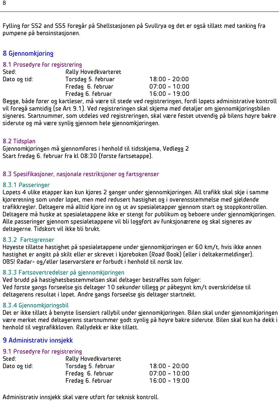 februar 16:00 19:00 Begge, både fører og kartleser, må være til stede ved registreringen, fordi løpets administrative kontroll vil foregå samtidig (se Art 9.1).