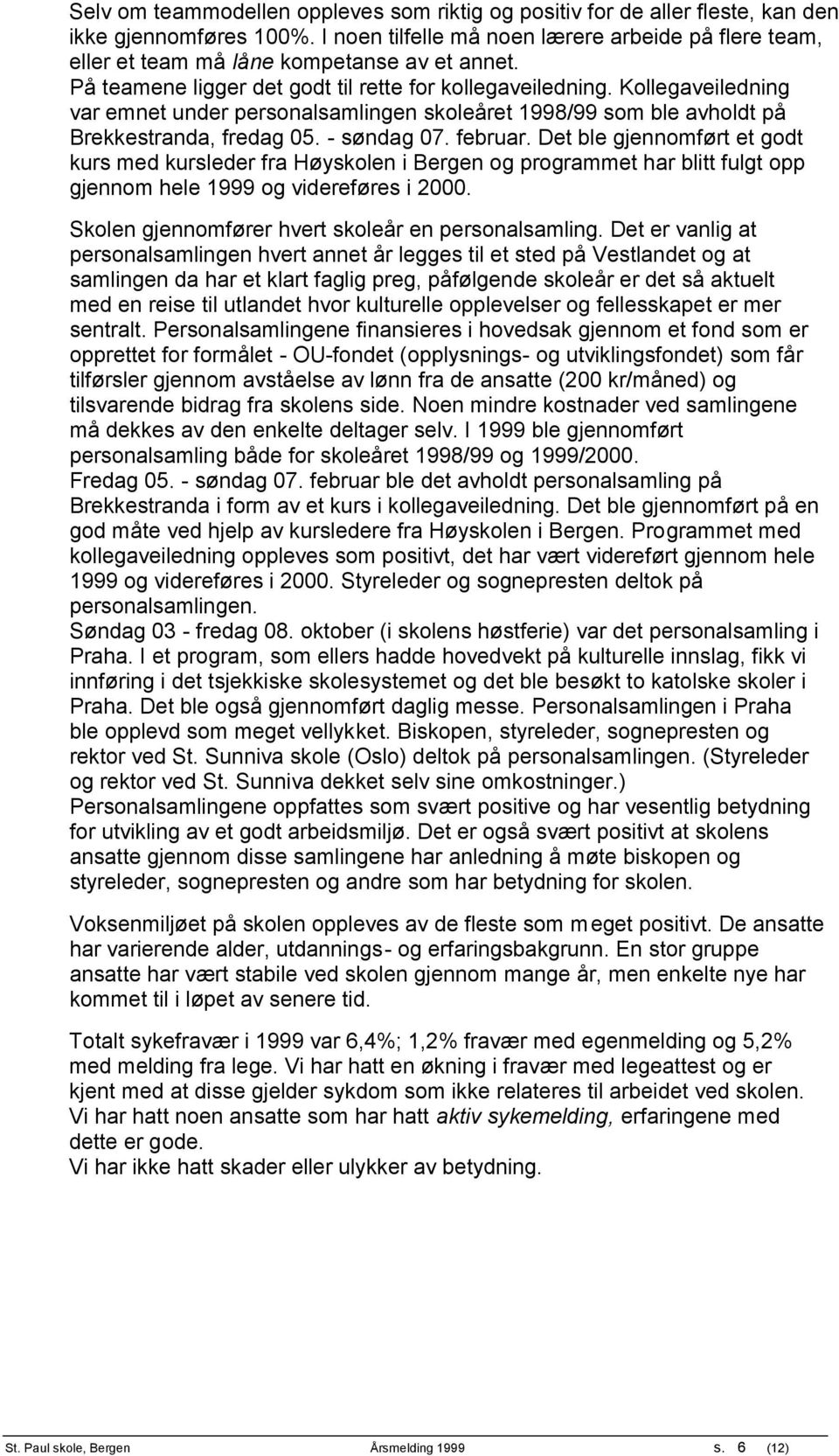 Kollegaveiledning var emnet under personalsamlingen skoleåret 1998/99 som ble avholdt på Brekkestranda, fredag 05. - søndag 07. februar.