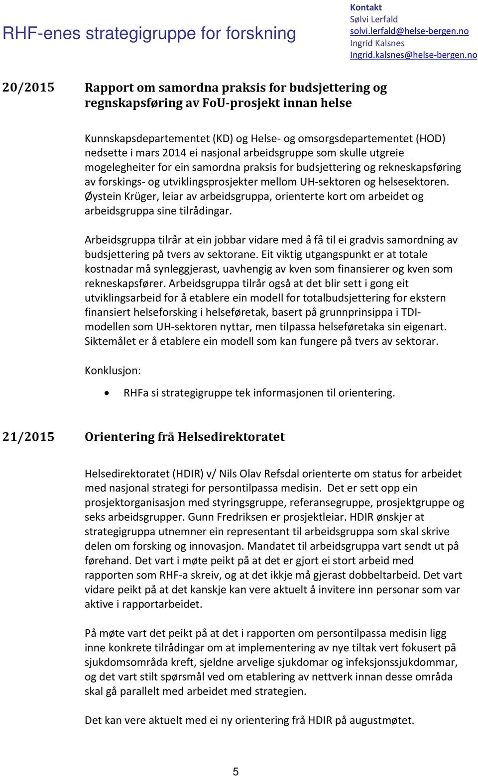 Øystein Krüger, leiar av arbeidsgruppa, orienterte kort om arbeidet og arbeidsgruppa sine tilrådingar.