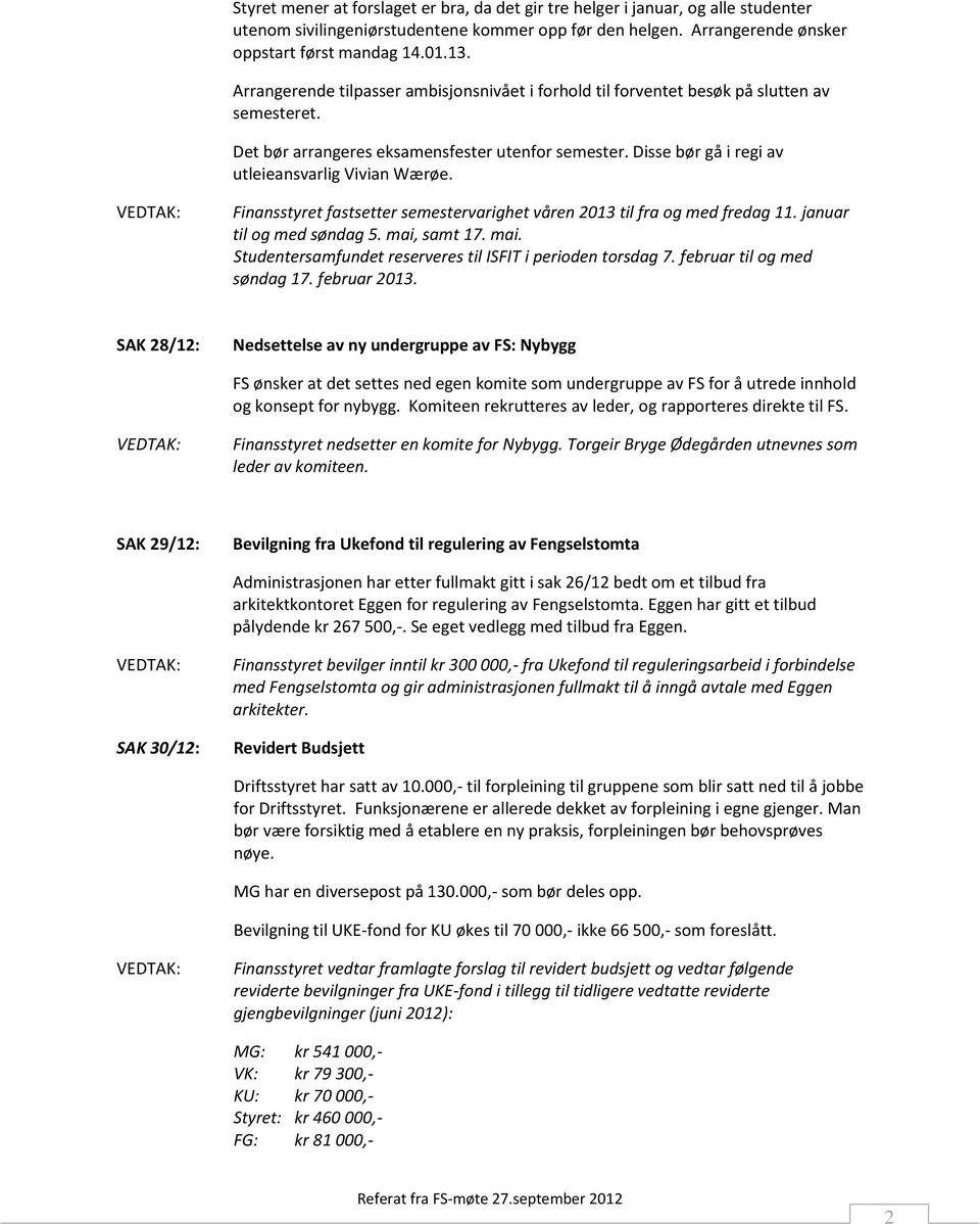 Finansstyret fastsetter semestervarighet våren 2013 til fra og med fredag 11. januar til og med søndag 5. mai, samt 17. mai. Studentersamfundet reserveres til ISFIT i perioden torsdag 7.