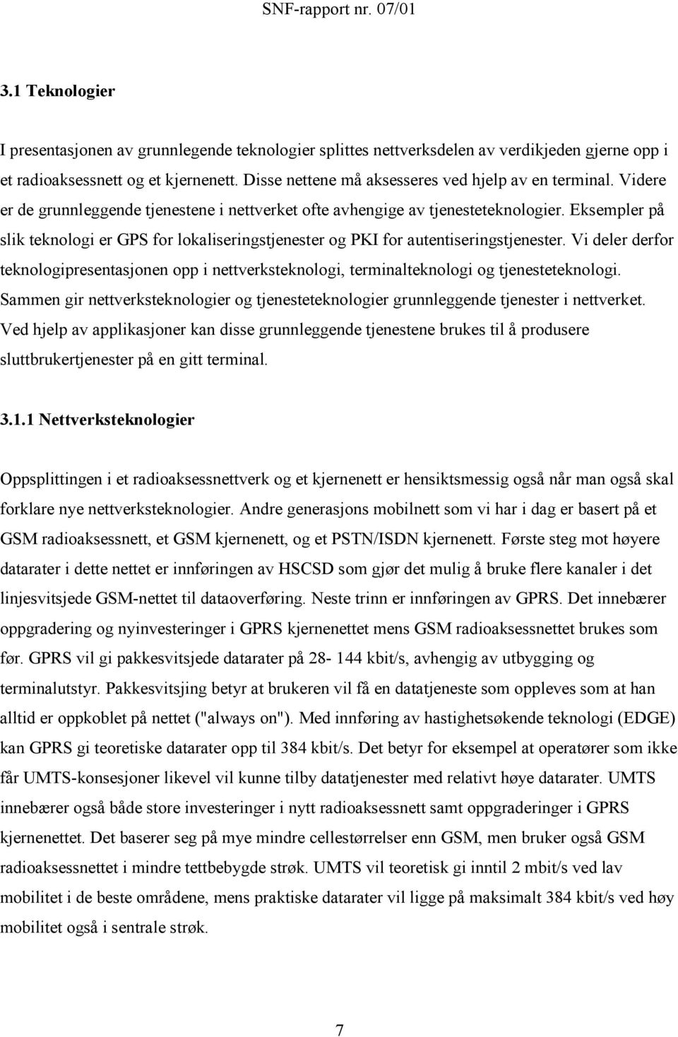 Eksempler på slik teknologi er GPS for lokaliseringstjenester og PKI for autentiseringstjenester.