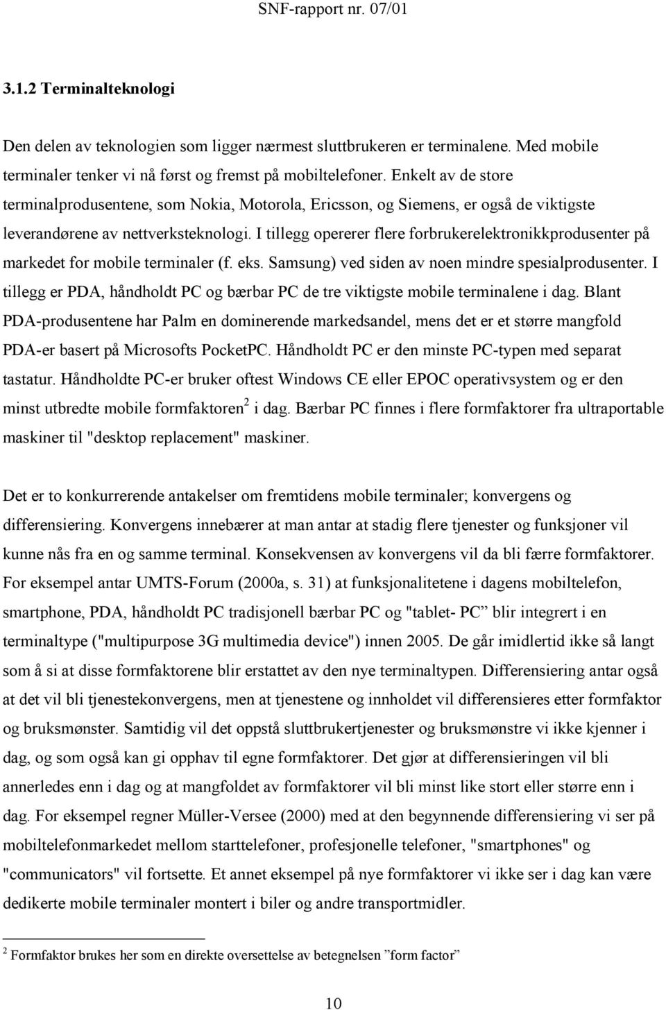 I tillegg opererer flere forbrukerelektronikkprodusenter på markedet for mobile terminaler (f. eks. Samsung) ved siden av noen mindre spesialprodusenter.