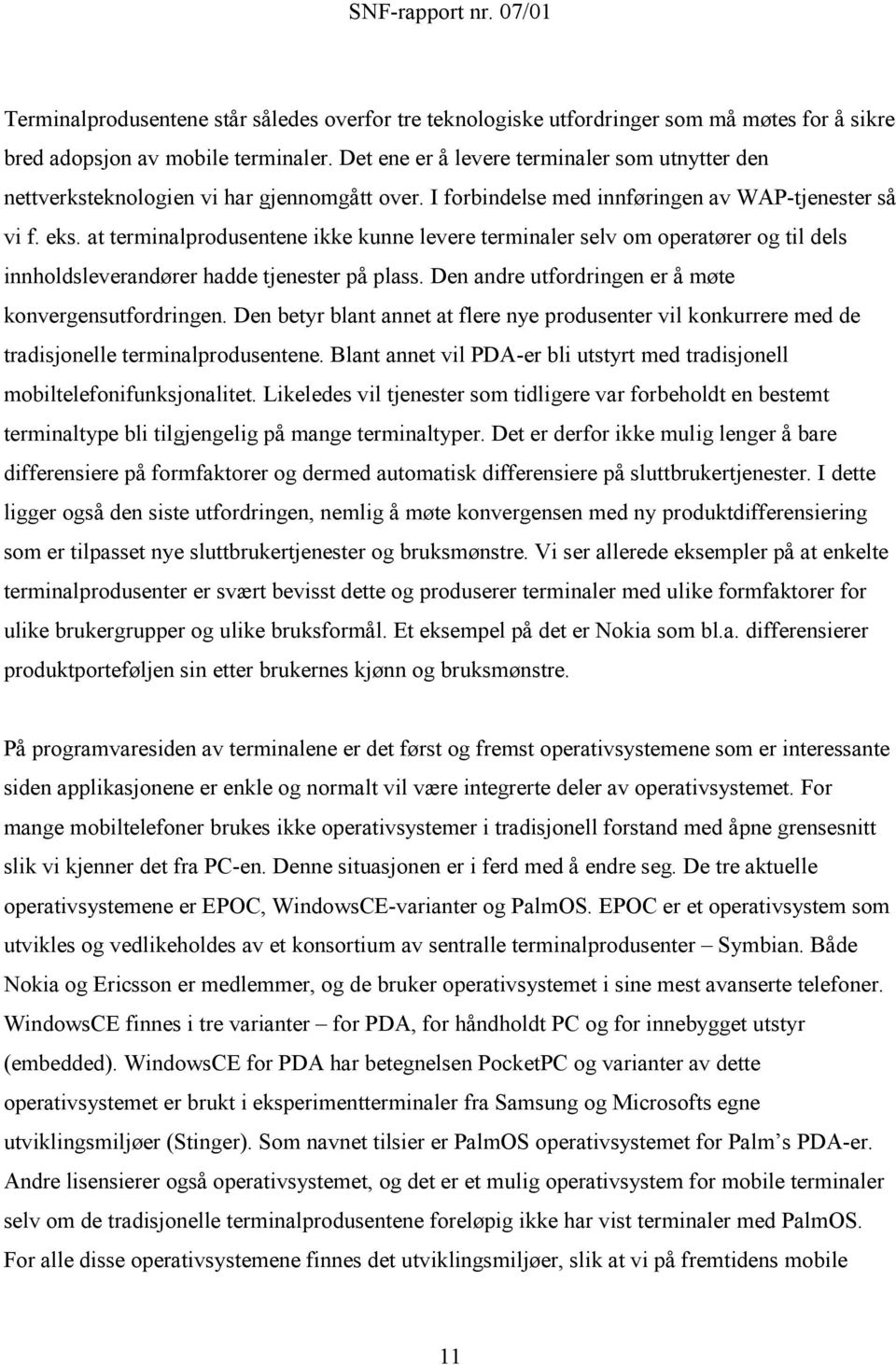 at terminalprodusentene ikke kunne levere terminaler selv om operatører og til dels innholdsleverandører hadde tjenester på plass. Den andre utfordringen er å møte konvergensutfordringen.