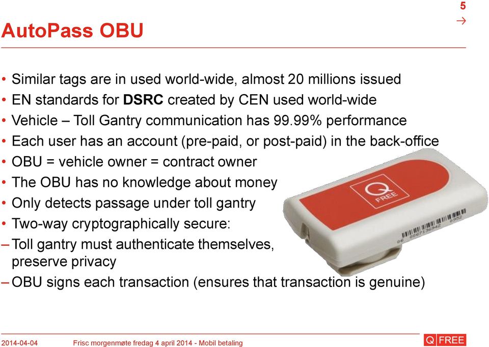 99% performance Each user has an account (pre-paid, or post-paid) in the back-office OBU = vehicle owner = contract owner The OBU