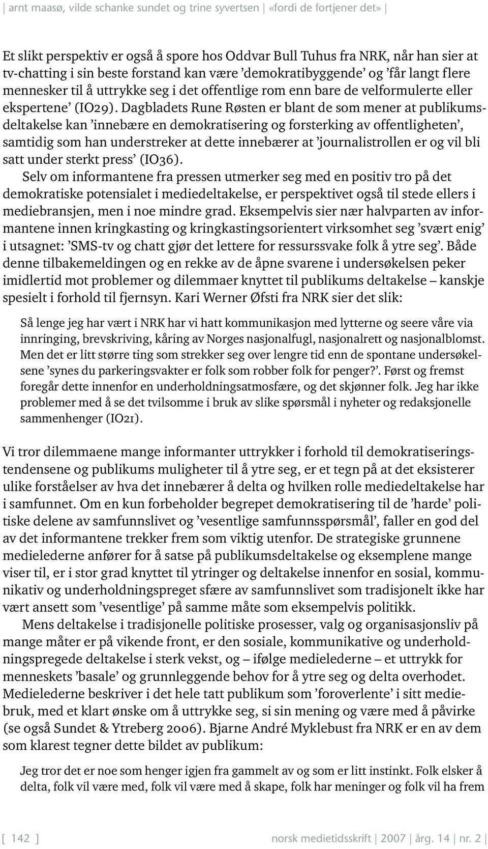 Dagbladets Rune Røsten er blant de som mener at publikumsdeltakelse kan innebære en demokratisering og forsterking av offentligheten, samtidig som han understreker at dette innebærer at